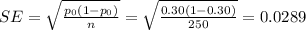 SE= \sqrt{\frac{p_0(1-p_0)}{n}} = \sqrt{\frac{0.30(1-0.30)}{250}} = 0.0289