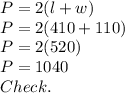 P=2(l+w)\\P=2(410+110)\\P=2(520)\\P=1040\\Check.