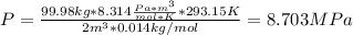 P=\frac{99.98kg*8.314\frac{Pa*m^3}{mol*K}*293.15K}{2m^3*0.014kg/mol}= 8.703MPa