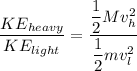 \dfrac{KE_{heavy}}{KE_{light}}=\dfrac{ \dfrac{1}{2}Mv_h^2}{ \dfrac{1}{2}mv_l^2}