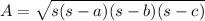 A= \sqrt{s(s-a)(s-b)(s-c)}