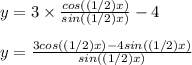 y=3\times\frac{cos((1/2)x)}{sin((1/2)x)} -4\\\\y=\frac{3 cos((1/2)x)-4 sin((1/2)x)}{sin((1/2)x)}