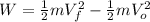 W=\frac{1}{2}mV_{f}^{2} - \frac{1}{2}mV_{o}^{2}