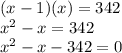 (x-1)(x)=342\\x^{2}-x=342\\x^{2}-x-342=0