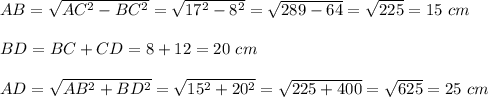 AB =  \sqrt{AC^2-BC^2}= \sqrt{17^2-8^2}= \sqrt{289-64}= \sqrt{225}=   15 \ cm \\  \\ BD=BC+CD=8+12=20 \ cm \\  \\ AD =  \sqrt{AB^2+BD^2} = \sqrt{15^2+20^2}= \sqrt{225+400}= \sqrt{625} =  25 \ cm