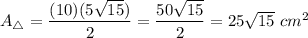 A_\triangle=\dfrac{(10)(5\sqrt{15})}{2}=\dfrac{50\sqrt{15}}{2}=25\sqrt{15}\ cm^2