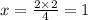 x=\frac{2\times2}{4}=1