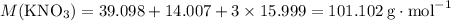 M(\text{KNO}_3) = 39.098 + 14.007 + 3\times 15.999 = 101.102\;\text{g}\cdot\text{mol}^{-1}