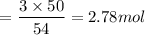 $=\frac{3 \times 50}{54} =2.78 mol$