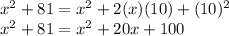 x ^ 2 + 81 = x ^ 2 + 2 (x) (10) + (10) ^ 2\\x ^ 2 + 81 = x ^ 2 + 20x +100