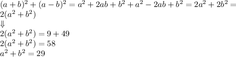 (a+b)^2+(a-b)^2=a^2+2ab+b^2+a^2-2ab+b^2=2a^2+2b^2=\\&#10;2(a^2+b^2)\\\Downarrow\\&#10;2(a^2+b^2)=9+49\\&#10;2(a^2+b^2)=58\\&#10;a^2+b^2=29&#10;