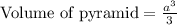 \text{Volume of pyramid}=\frac{a^3}{3}