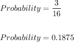 Probability=\dfrac{3}{16}\\\\\\Probability=0.1875