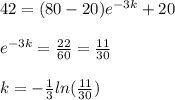 42 = (80-20)e^{-3k} +20 \\  \\ e^{-3k} = \frac{22}{60}=\frac{11}{30} \\  \\ k = -\frac{1}{3} ln (\frac{11}{30})
