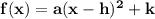 \mathbf{f(x) = a(x -h)^2 + k}