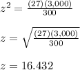 z^2=\frac{(27)(3,000)}{300}\\\\z=\sqrt{\frac{(27)(3,000)}{300}}\\\\z=16.432