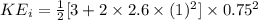 KE_i=\frac{1}{2} [3+2\times 2.6\times (1)^2]\times 0.75^2