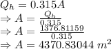Q_h=0.315A\\\Rightarrow A=\frac{Q_h}{0.315}\\\Rightarrow A=\frac{1376.81159}{0.315}\\\Rightarrow A=4370.83044\ m^2
