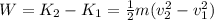 W=K_{2}-K_{1}=\frac{1}{2}m(v_{2}^2-v_{1}^2)