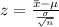 z=\frac{\bar{x}-\mu}{\frac{\sigma}{ \sqrt{n}}}
