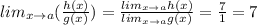 lim_{x\rightarrow a}(\frac{h(x)}{g(x)})=\frac{lim_{x\rightarrow a}h(x)}{lim_{x\rightarrow a}g(x)}=\frac{7}{1}=7