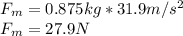 F_m=0.875kg*31.9m/s^2\\F_m=27.9N