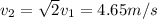 v_2=\sqrt{2}v_1=4.65 m/s