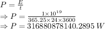 P=\frac{E}{t}\\\Rightarrow P=\frac{1\times 10^{19}}{365.25\times 24\times 3600}\\\Rightarrow P=316880878140.2895\ W