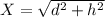 X=\sqrt{d^{2}+h^{2}  }