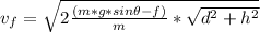 v_f = \sqrt{2\frac{(m*g*sin\theta - f)}{m}*\sqrt{d^2 + h^2} }