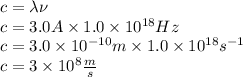 c=\lambda \nu\\c= 3.0 A \times 1.0\times 10^{18} Hz\\c= 3.0\times 10^{-10} m  \times 1.0\times 10^{18} s^{-1}\\c=3\times 10^8 \frac{m}{s}