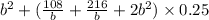 b^2 + (\frac{108}{b} + \frac{216}{b} + 2b^2) \times 0.25