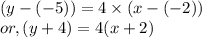 (y-(-5)) = 4 \times (x-(-2))\\or, (y+4)  =  4(x+2)