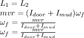 L_1=L_2\\mvr= (I_{door} + I_{mud}) \omega_f\\\omega_f=\frac{mvr}{I_{door} + I_{mud}} \\\omega_f=\frac{mvr}{I_{door} + I_{mud}}