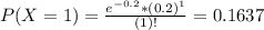P(X = 1) = \frac{e^{-0.2}*(0.2)^{1}}{(1)!} = 0.1637