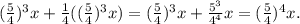 (\frac{5}{4})^{3}x+\frac{1}{4}((\frac{5}{4})^{3}x) =(\frac{5}{4})^{3}x+\frac{5^{3} }{4^{4} } x=(\frac{5}{4})^{4}x.