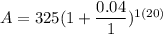 A = 325(1 + \dfrac{0.04}{1})^{1(20)}