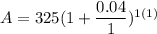 A = 325(1 + \dfrac{0.04}{1})^{1(1)}