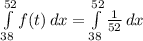 \int\limits^{52}_{38} {f(t)} \, dx = \int\limits^{52}_{38} {\frac{1}{52}} \, dx