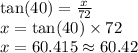 \tan (40)=\frac{x}{72}\\x=\tan (40)\times 72\\x=60.415\approx 60.42