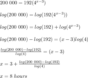 200\ 000 = 192(4^{x - 3})\\\\log(200\ 000) = log(192(4^{x-3}))\\\\log(200\ 000) = log(192) + log(4 ^{x-3})\\\\log(200\ 000) - log(192) = (x-3)log(4)\\\\\frac{log(200\ 000) - log(192)}{log(4)} = (x-3)\\\\x = 3 + \frac{log(200\ 000) - log(192)}{log(4)}\\\\x = 8\ hours