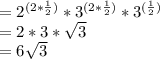 = 2^{(2*\frac{1}{2})} *3^{(2*\frac{1}{2})} * 3^{(\frac{1}{2})}\\=2*3*\sqrt{3} \\=6\sqrt{3}