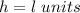 h=l\ units