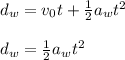 d_w = v_0t + \frac{1}{2} a_wt^2\\\\d_w = \frac{1}{2} a_wt^2