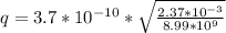q= 3.7*10^{-10} *\sqrt{\frac{2.37*10^{-3} }{8.99*10^{9} } }