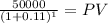 \frac{50000}{(1 + 0.11)^{1} } = PV