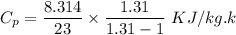 C_p=\dfrac{8.314}{23}\times \dfrac{1.31}{1.31-1}\ KJ/kg.k