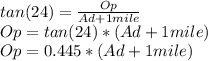 tan(24)=\frac{Op}{Ad+1mile} \\Op=tan(24)*(Ad+1mile)\\Op=0.445*(Ad+1mile)