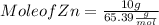 Mole of Zn = \frac{10 g }{65.39\frac{g}{mol}}