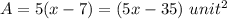 A=5(x-7)=(5x-35)\ unit^{2}